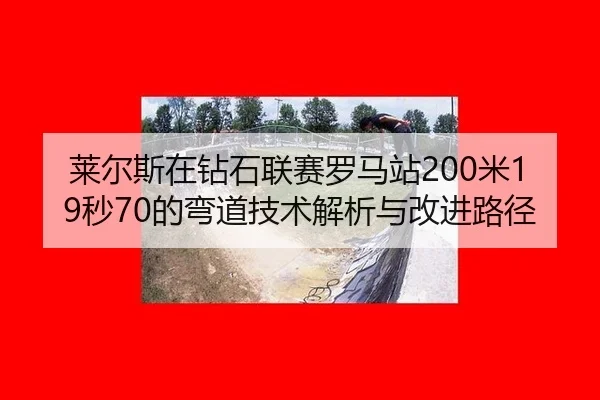 lai-er-si-zai-zuan-shi-lian-sai-luo-ma-zhan-mi-miao-de-wan-dao-ji-shu-jie-xi-yu-gai-jin-lu-jing-2-462.jpg
